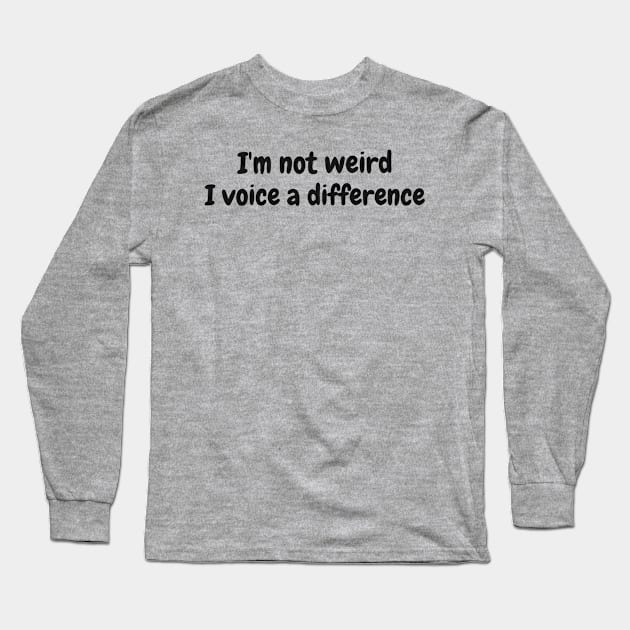 I'm not weird, I voice a difference Long Sleeve T-Shirt by TrendsAndTrails